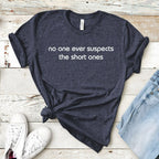 No One Ever Suspects the Short Ones Shirt, Short People TShirt, Funny Gift for Short Person