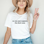 No One Ever Suspects the Short Ones Shirt, Short People TShirt, Funny Gift for Short Person